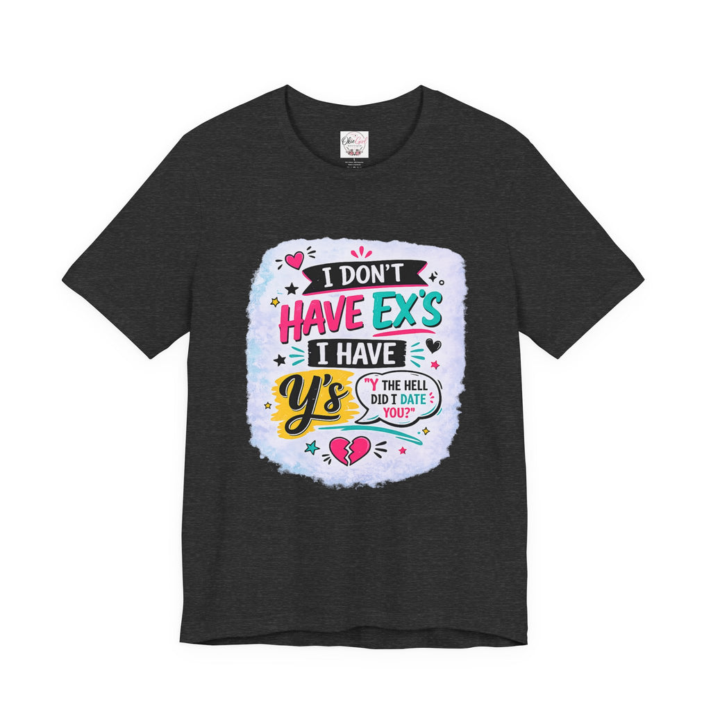 "I Don't Have Ex's I Have Y's" T‑Shirt