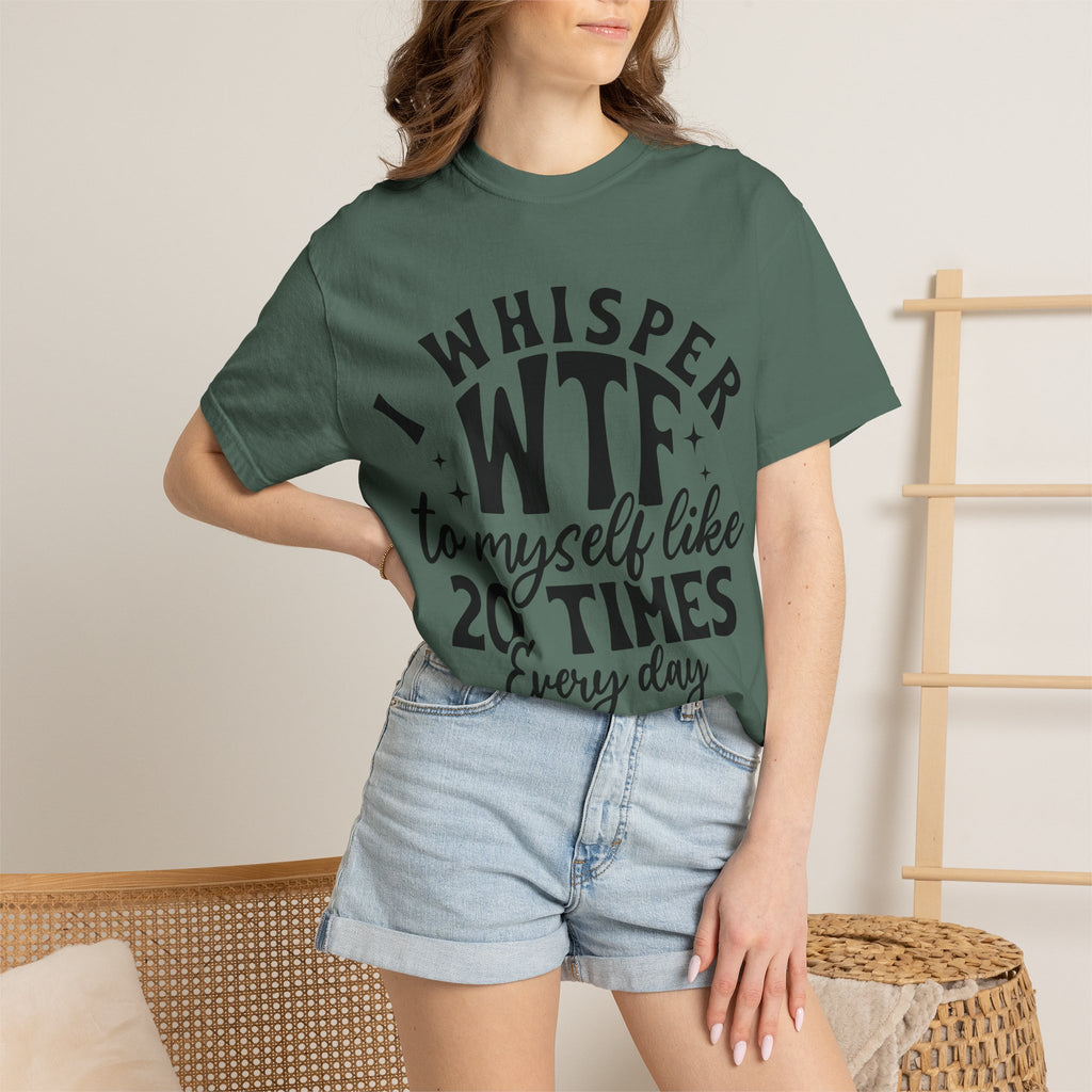 WTF Funny Graphic T-Shirt — "I Whisper WTF to Myself 20 Times Every Day"