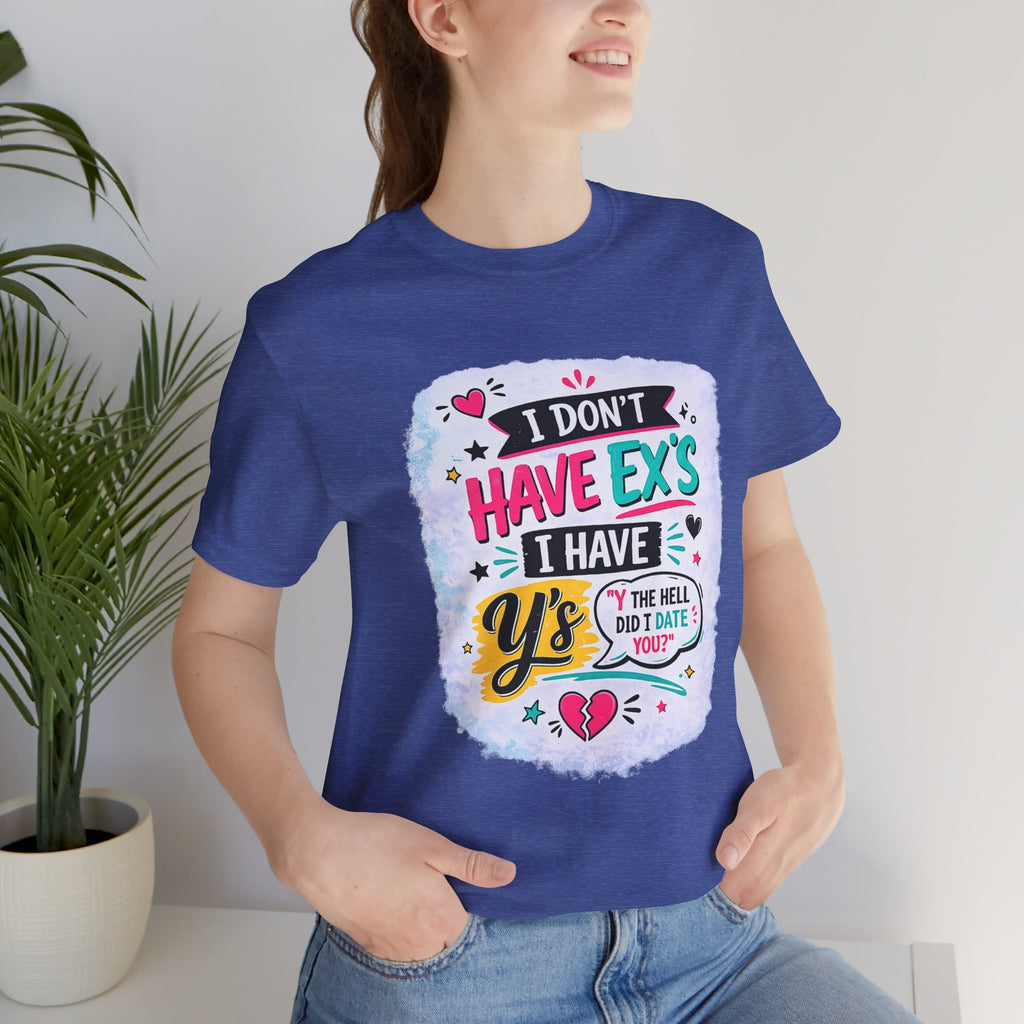 "I Don't Have Ex's I Have Y's" T‑Shirt