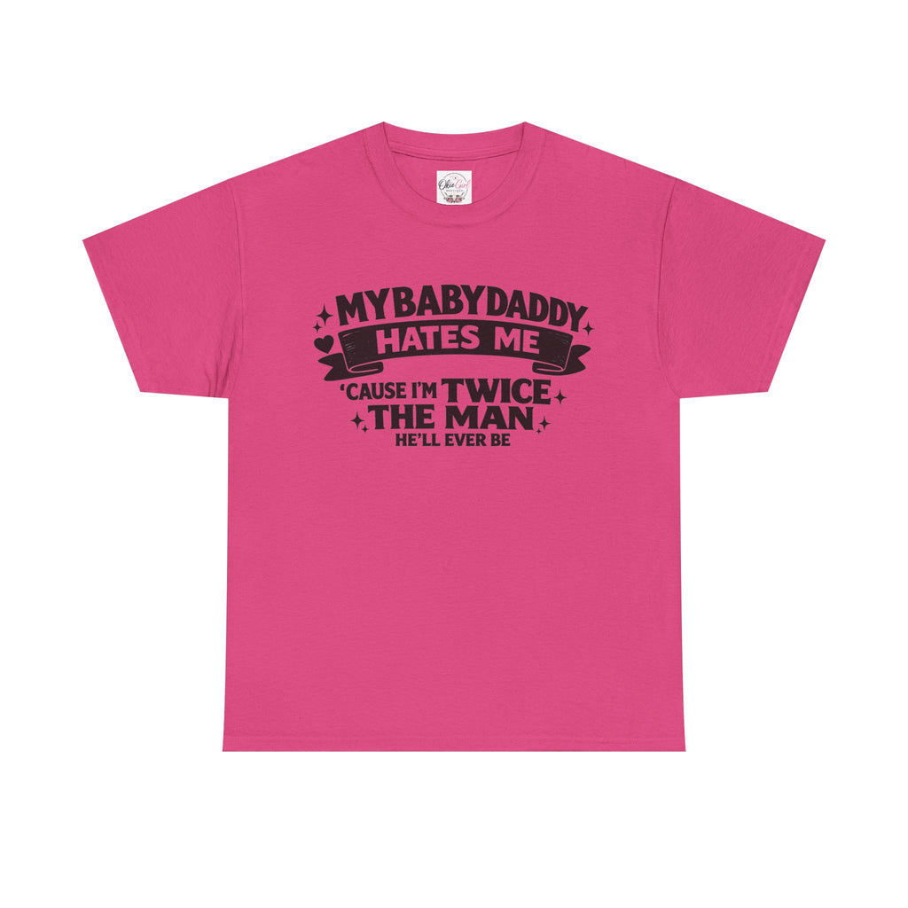 "My Baby Daddy Hates Me 'Cause I'm Twice The Man He'll Ever Be" Tee
