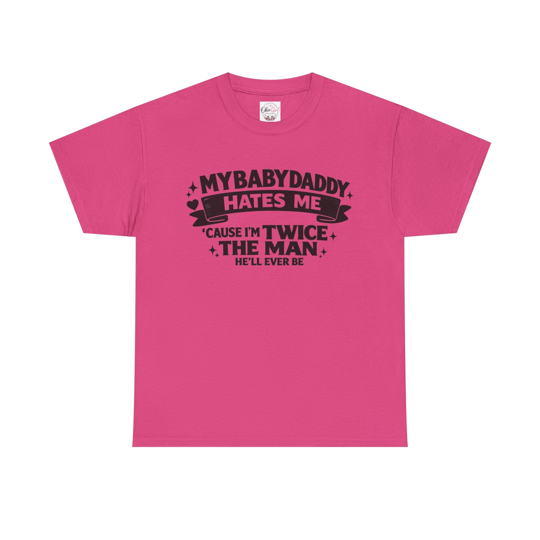 "My Baby Daddy Hates Me 'Cause I'm Twice The Man He'll Ever Be" Tee