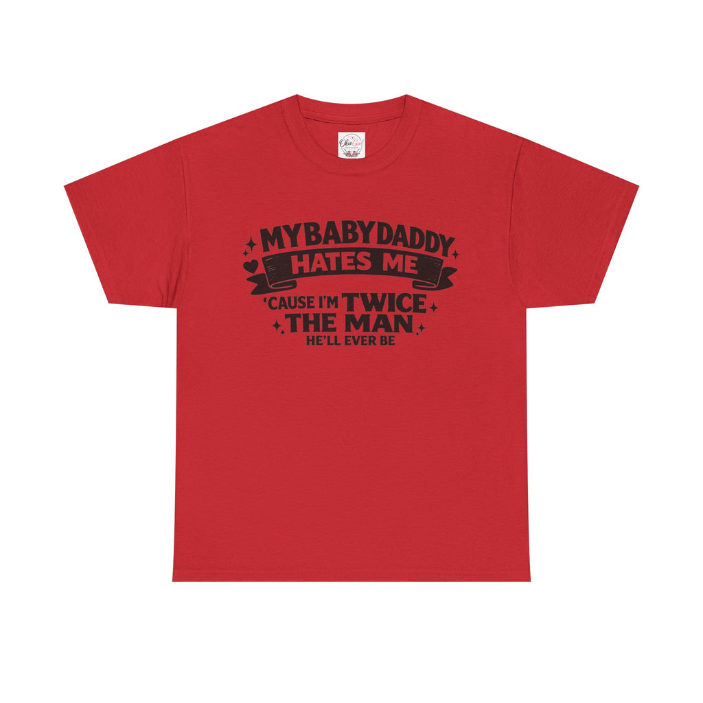 "My Baby Daddy Hates Me 'Cause I'm Twice The Man He'll Ever Be" Tee