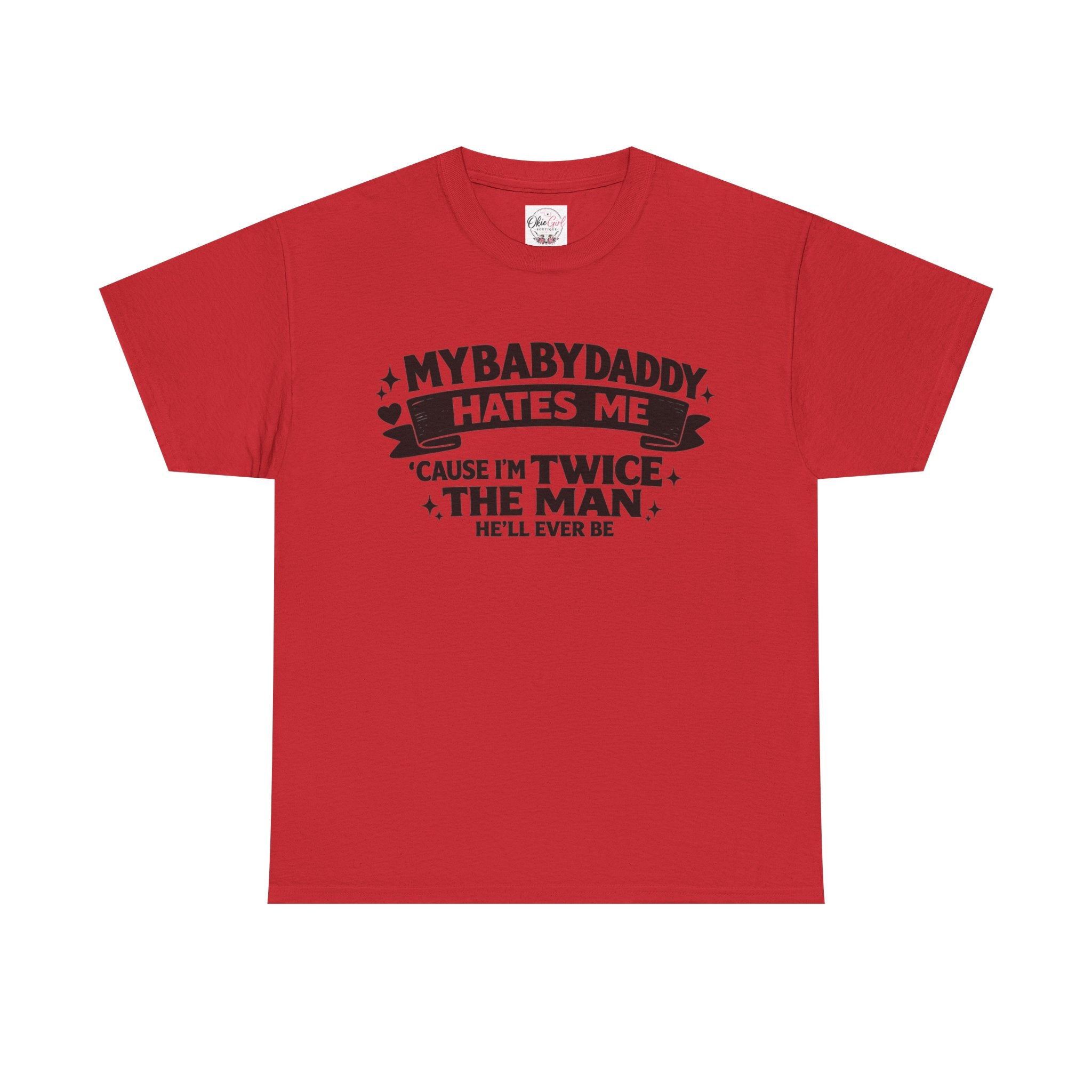 "My Baby Daddy Hates Me 'Cause I'm Twice The Man He'll Ever Be" Tee