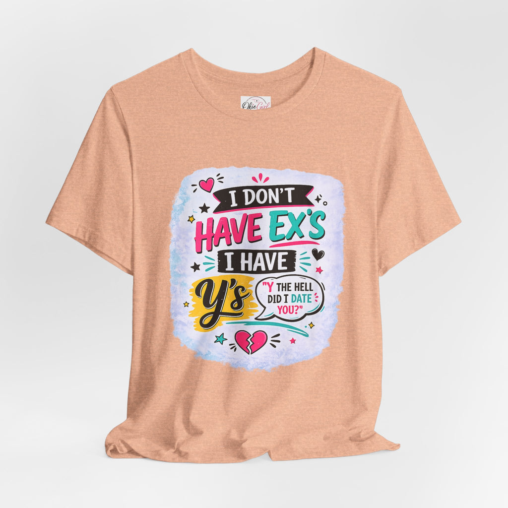 "I Don't Have Ex's I Have Y's" T‑Shirt