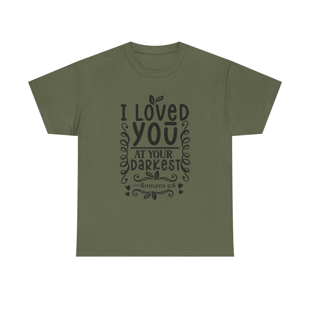 I Loved You at Your Darkest Romans 5:8 Christian T-Shirt