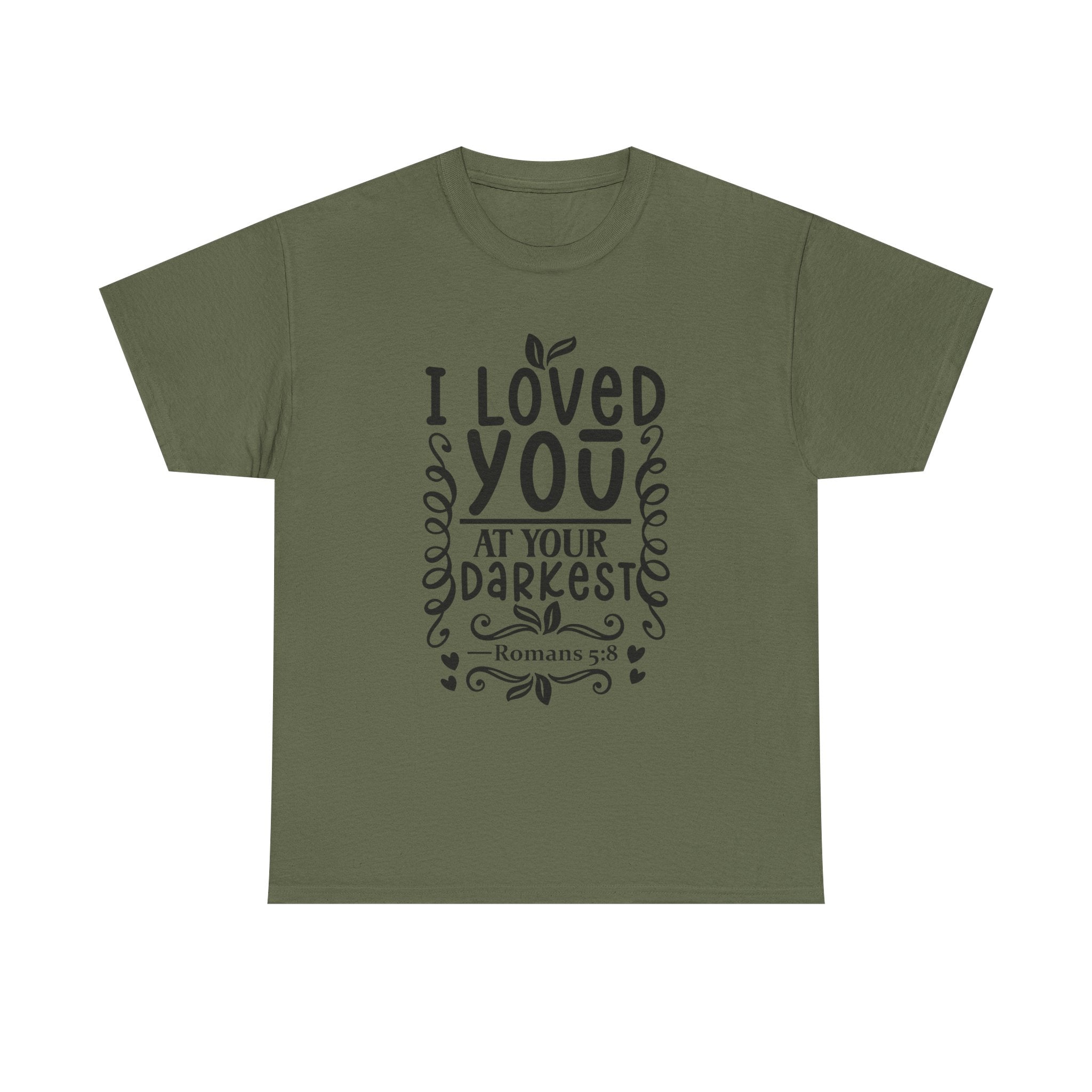 I Loved You at Your Darkest Romans 5:8 Christian T-Shirt