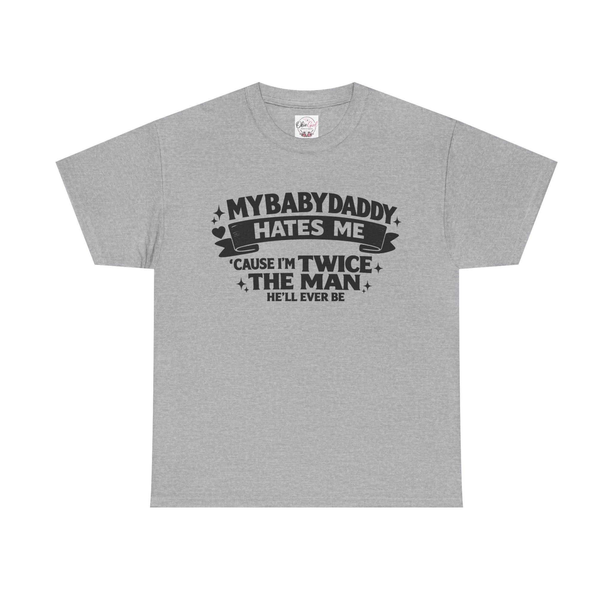 "My Baby Daddy Hates Me 'Cause I'm Twice The Man He'll Ever Be" Tee