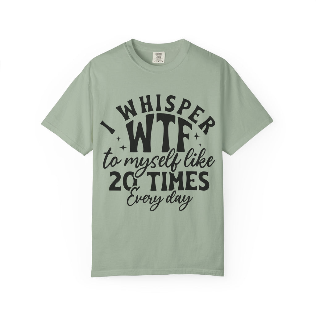 WTF Funny Graphic T-Shirt — "I Whisper WTF to Myself 20 Times Every Day"