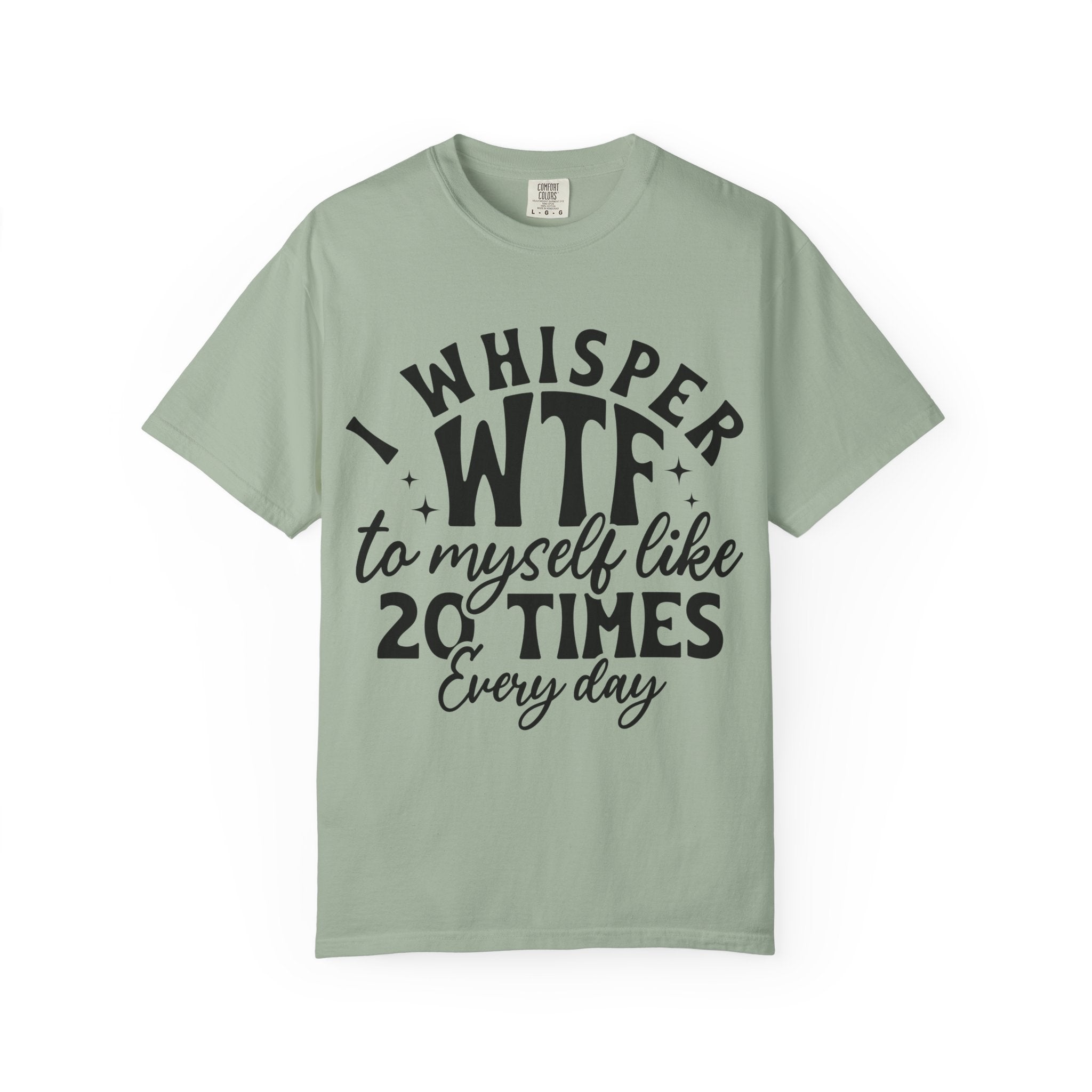 WTF Funny Graphic T-Shirt — "I Whisper WTF to Myself 20 Times Every Day"