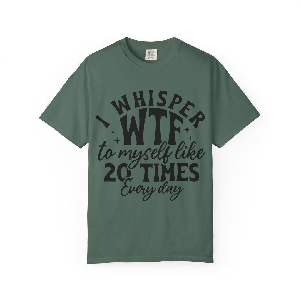 WTF Funny Graphic T-Shirt — "I Whisper WTF to Myself 20 Times Every Day"