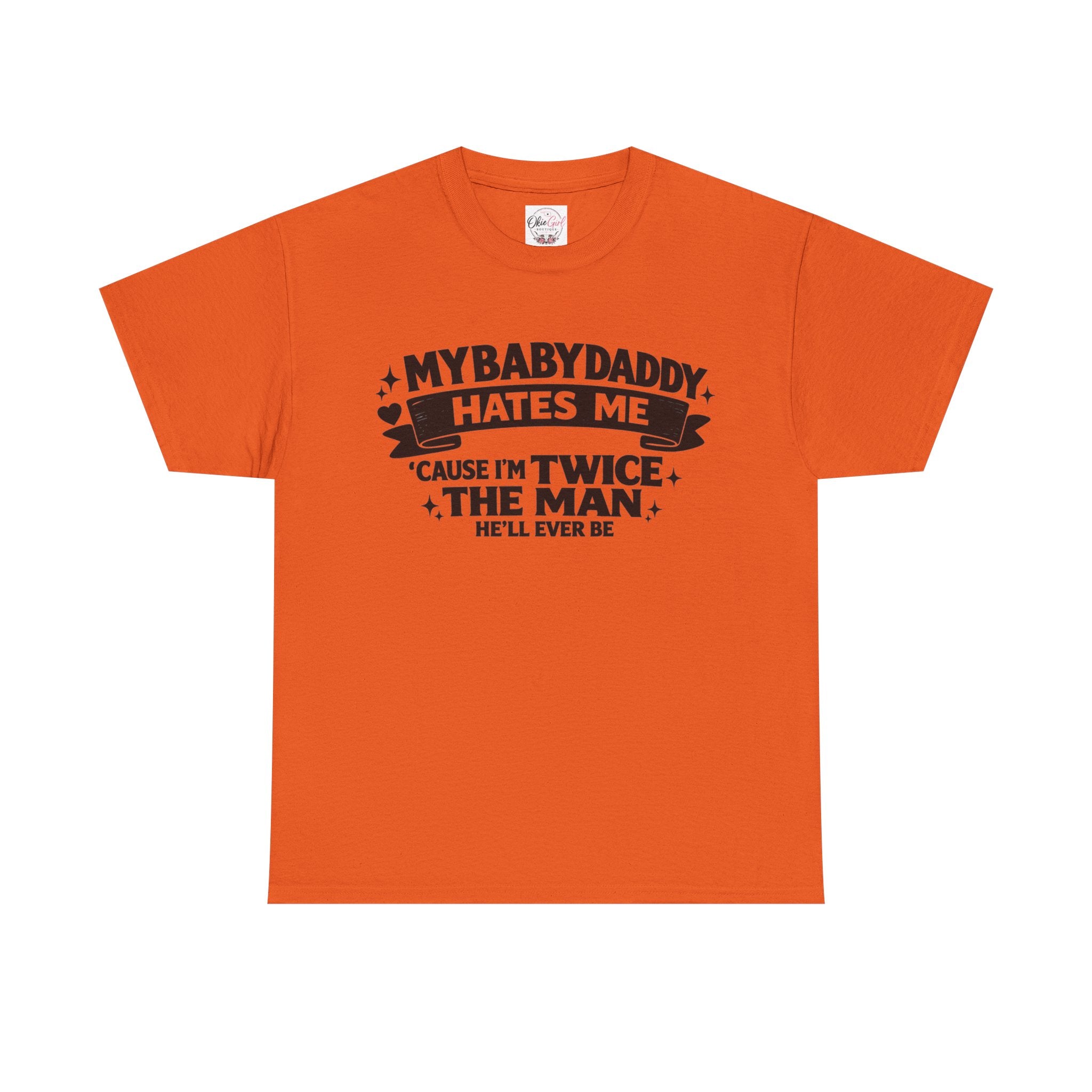 "My Baby Daddy Hates Me 'Cause I'm Twice The Man He'll Ever Be" Tee