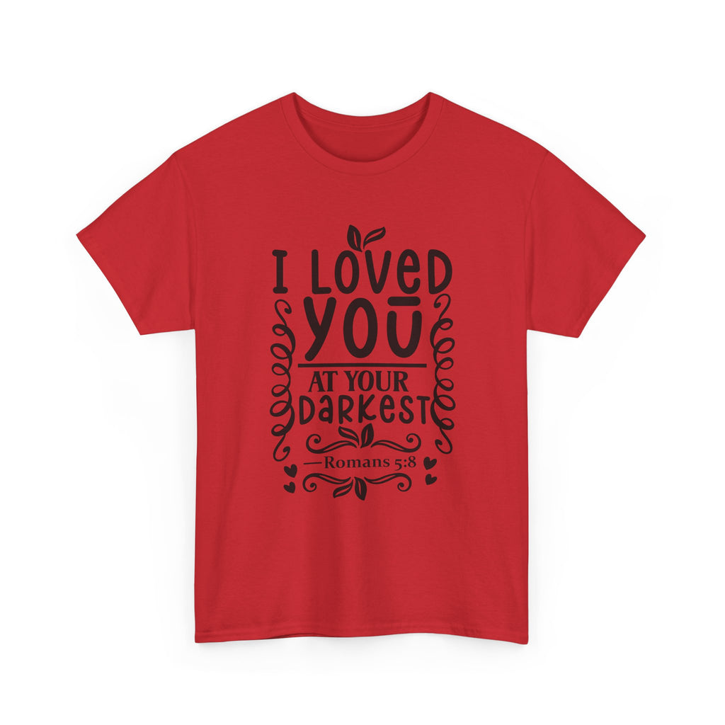 I Loved You at Your Darkest Romans 5:8 Christian T-Shirt