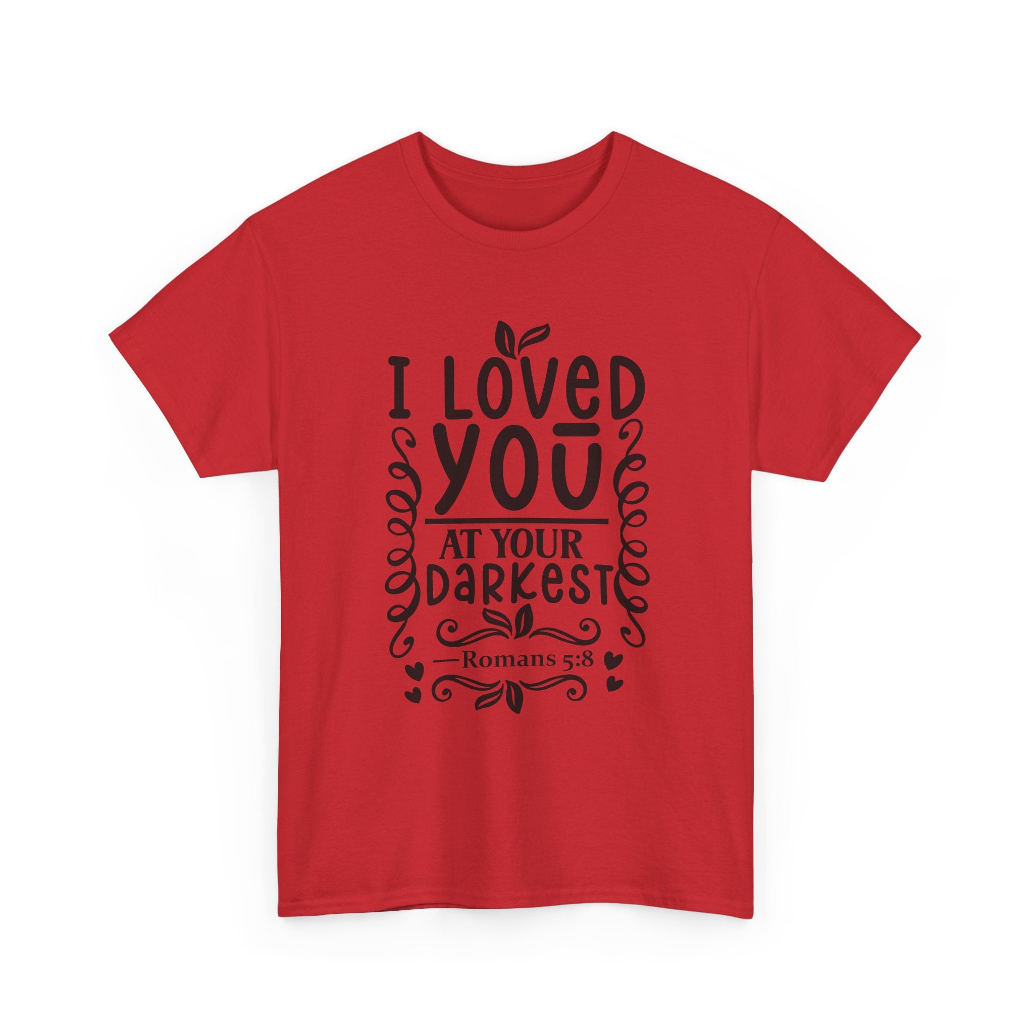 I Loved You at Your Darkest Romans 5:8 Christian T-Shirt