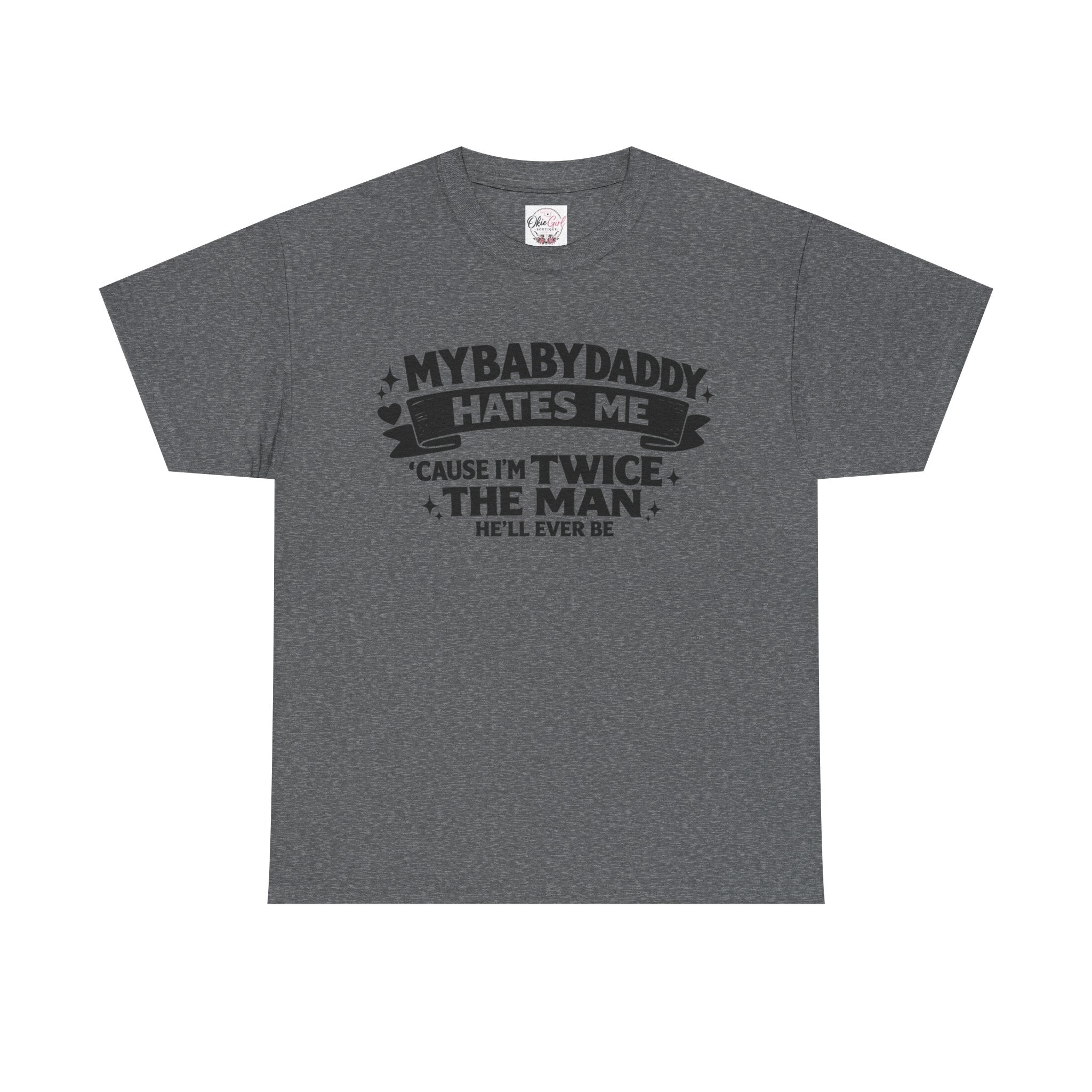 "My Baby Daddy Hates Me 'Cause I'm Twice The Man He'll Ever Be" Tee