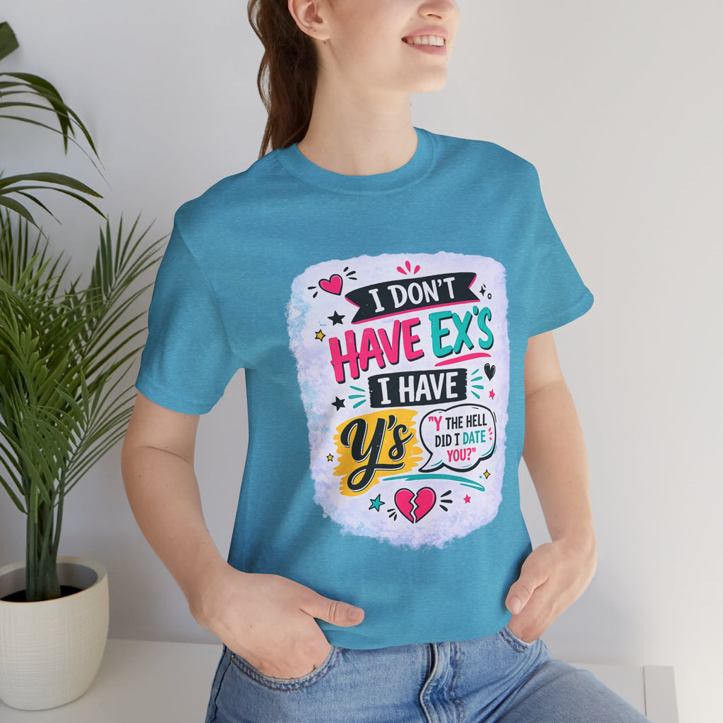 "I Don't Have Ex's I Have Y's" T‑Shirt