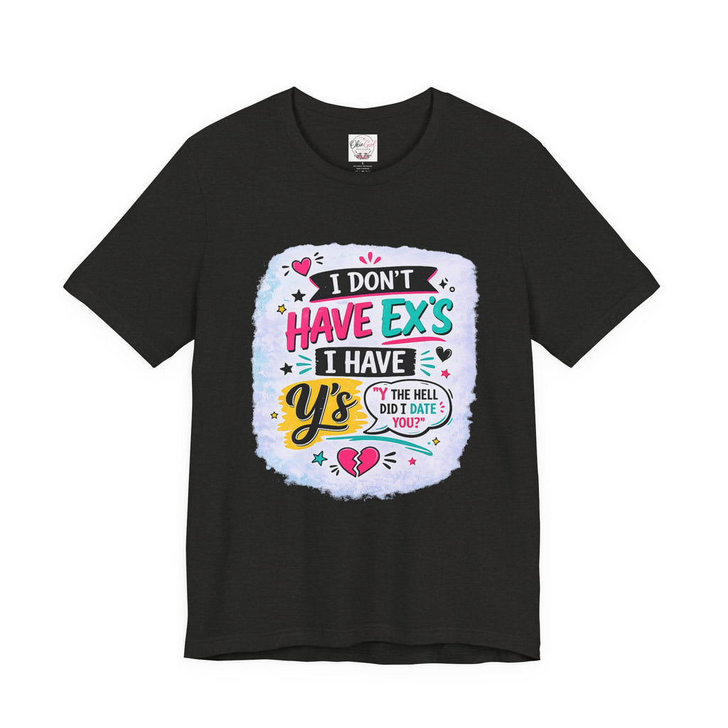"I Don't Have Ex's I Have Y's" T‑Shirt