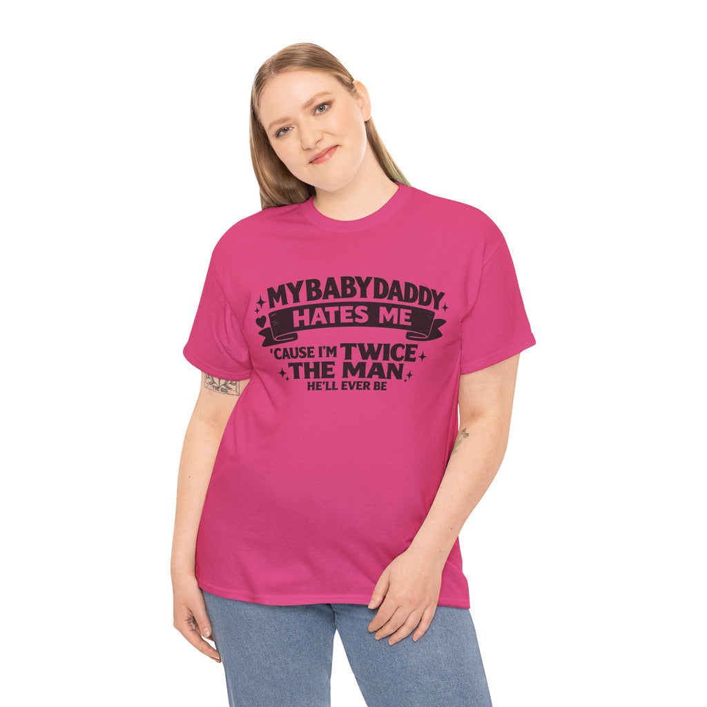 "My Baby Daddy Hates Me 'Cause I'm Twice The Man He'll Ever Be" Tee