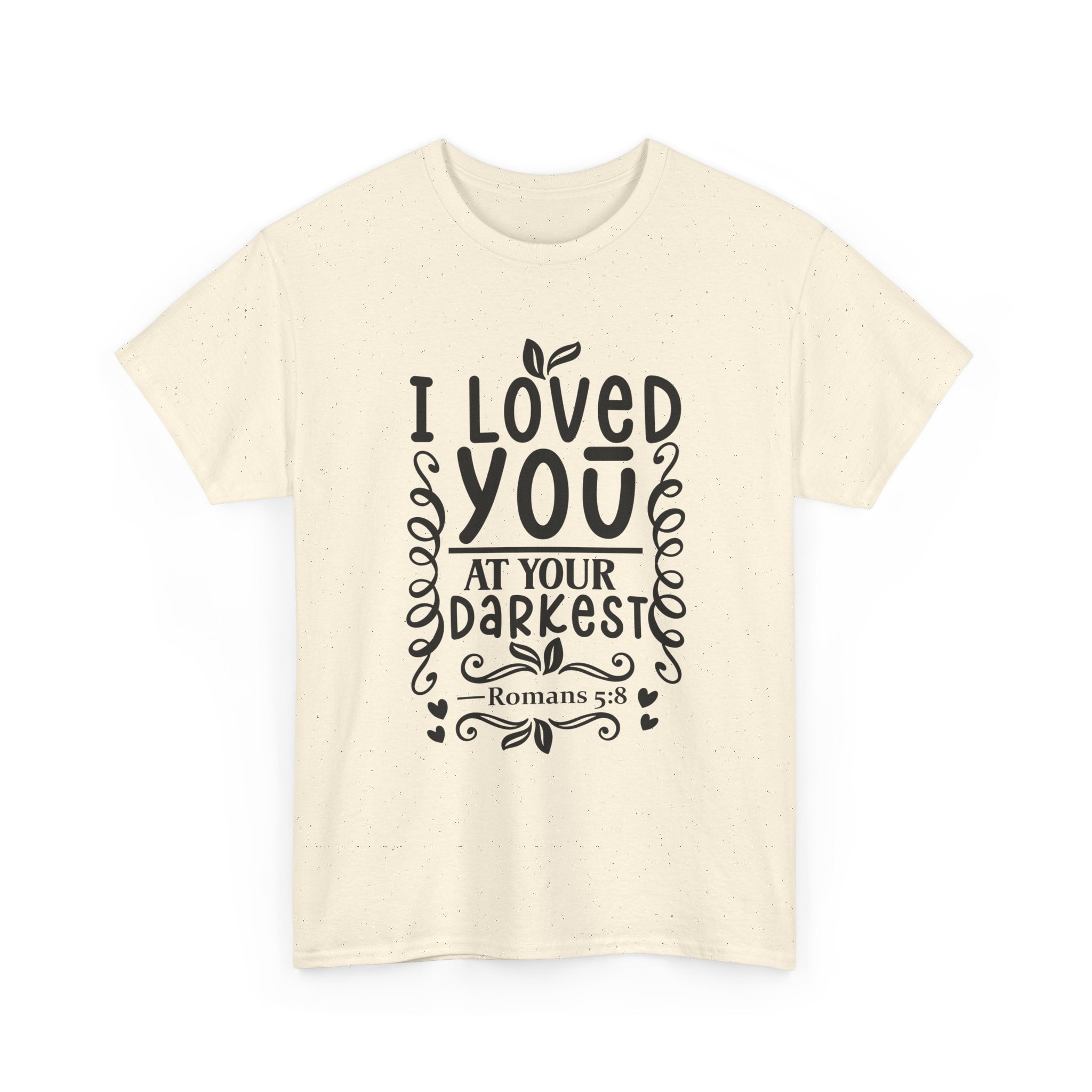 I Loved You at Your Darkest Romans 5:8 Christian T-Shirt