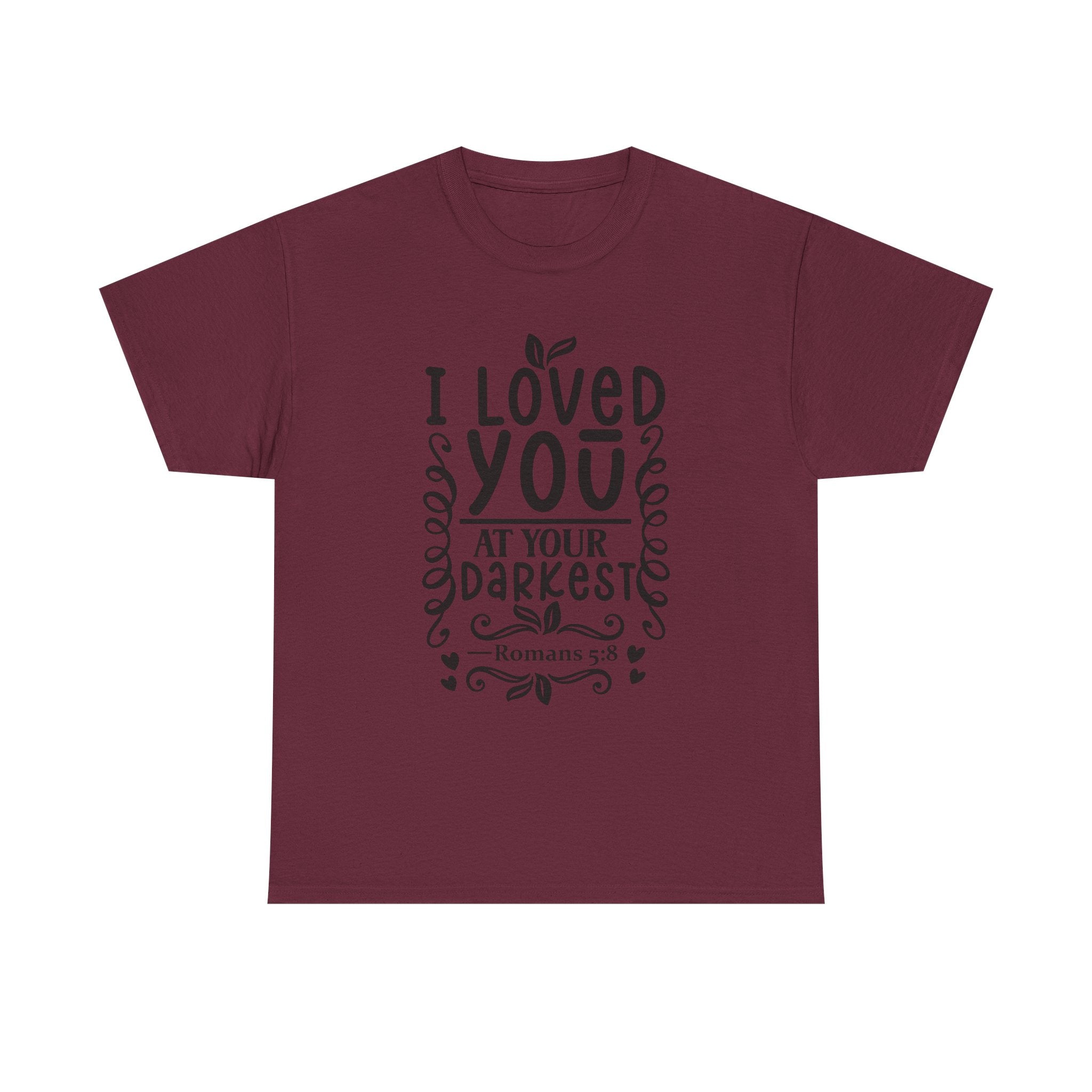 I Loved You at Your Darkest Romans 5:8 Christian T-Shirt