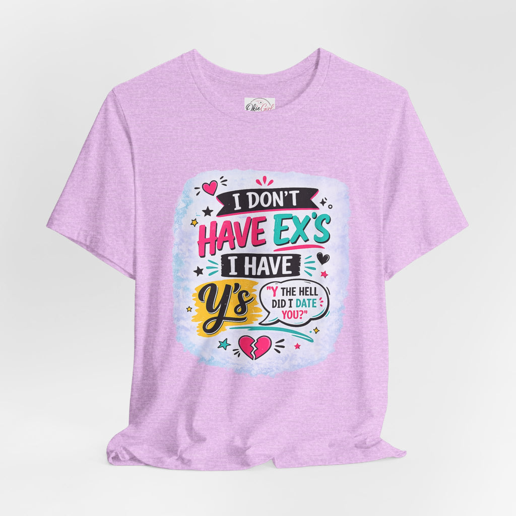 "I Don't Have Ex's I Have Y's" T‑Shirt