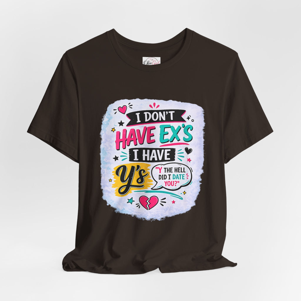 "I Don't Have Ex's I Have Y's" T‑Shirt