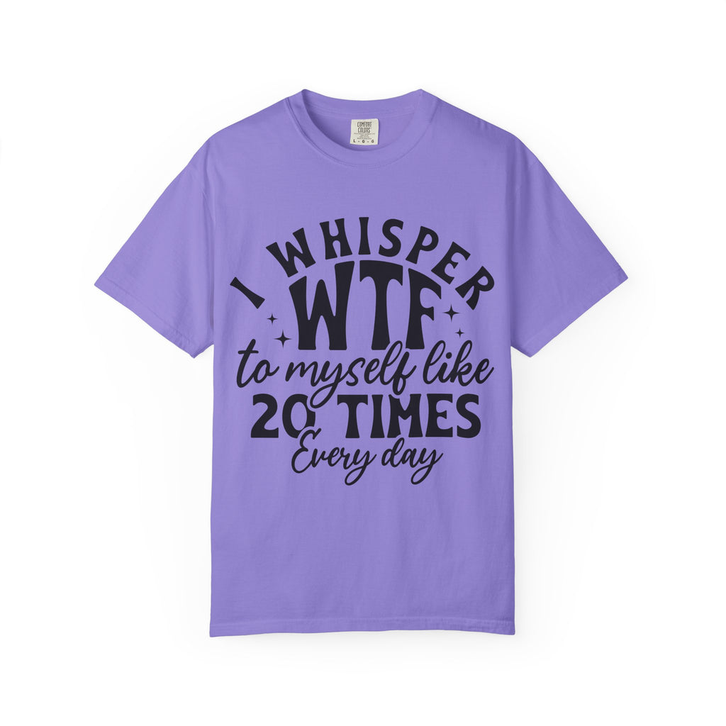 WTF Funny Graphic T-Shirt — "I Whisper WTF to Myself 20 Times Every Day"