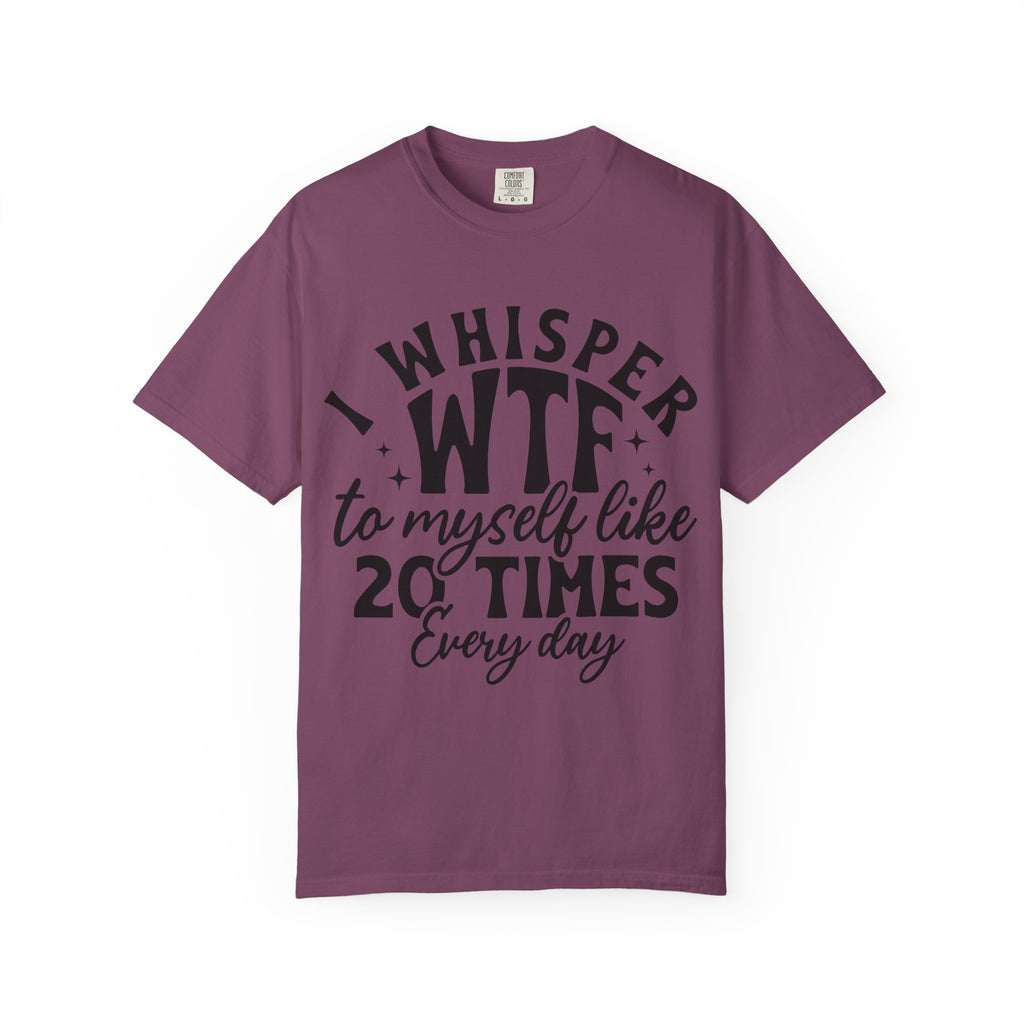 WTF Funny Graphic T-Shirt — "I Whisper WTF to Myself 20 Times Every Day"