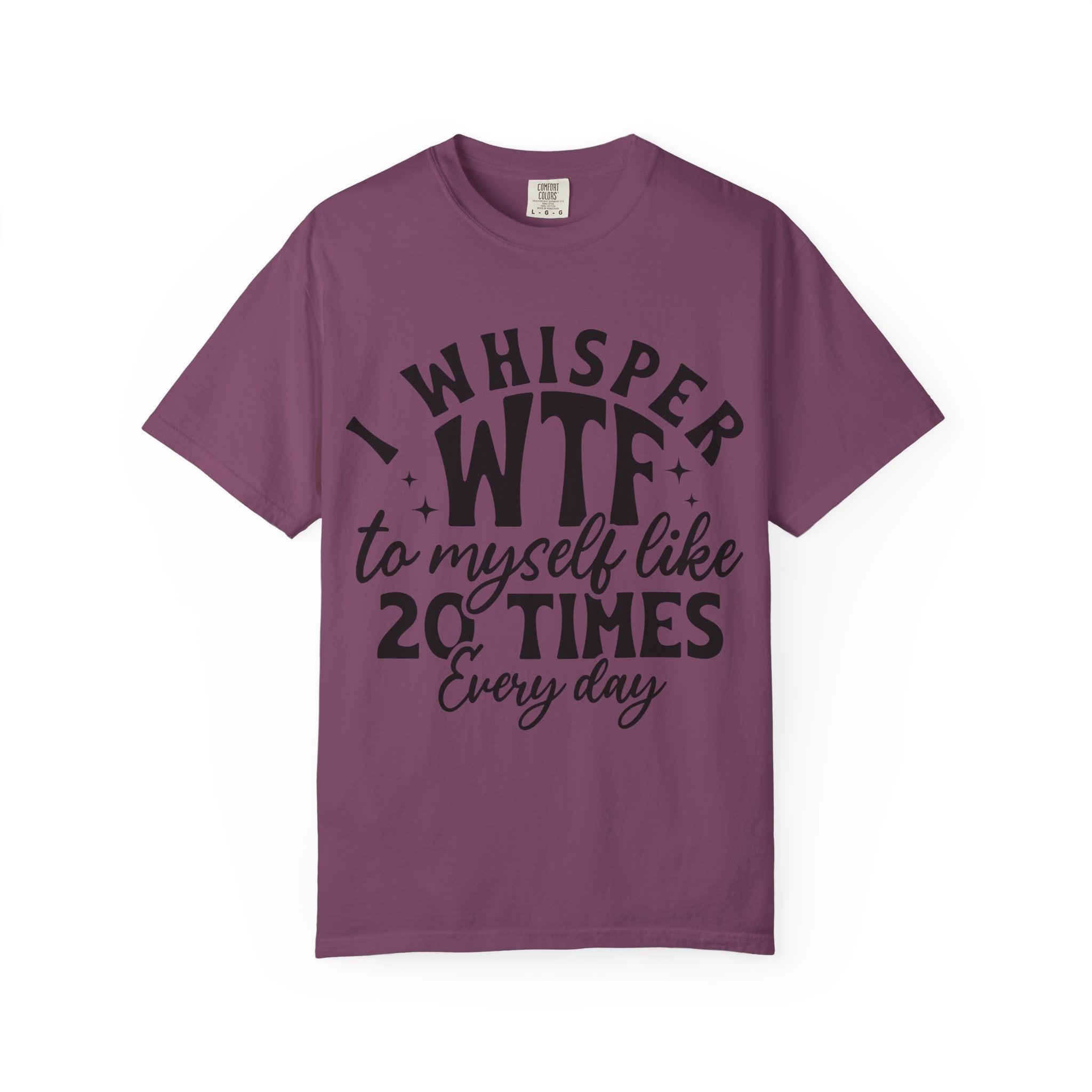 WTF Funny Graphic T-Shirt — "I Whisper WTF to Myself 20 Times Every Day"