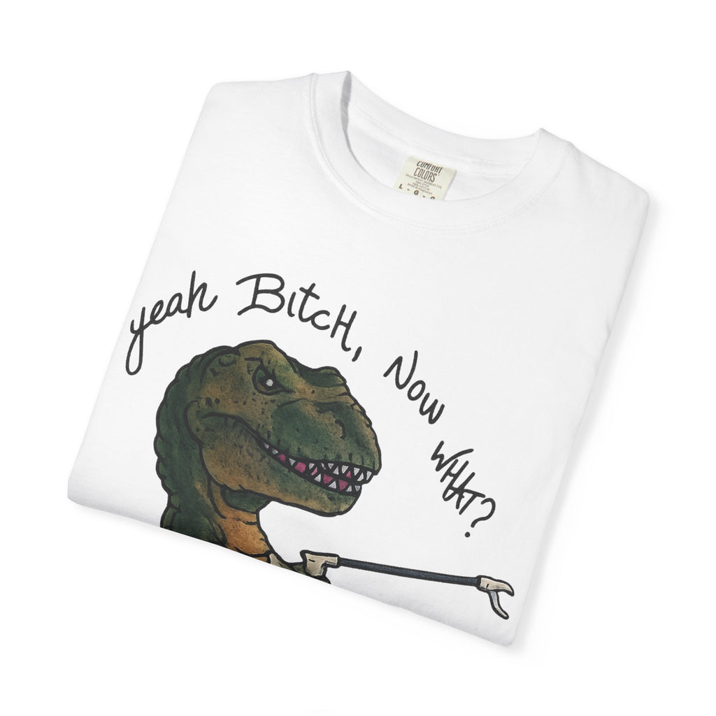 T-Shirt — Funny 'Yeah Bitch, Now What?' T-Rex Graphic Tee