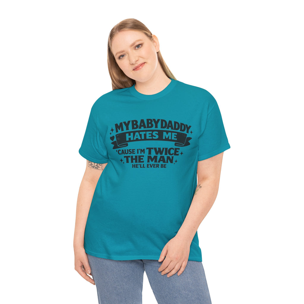 "My Baby Daddy Hates Me 'Cause I'm Twice The Man He'll Ever Be" Tee