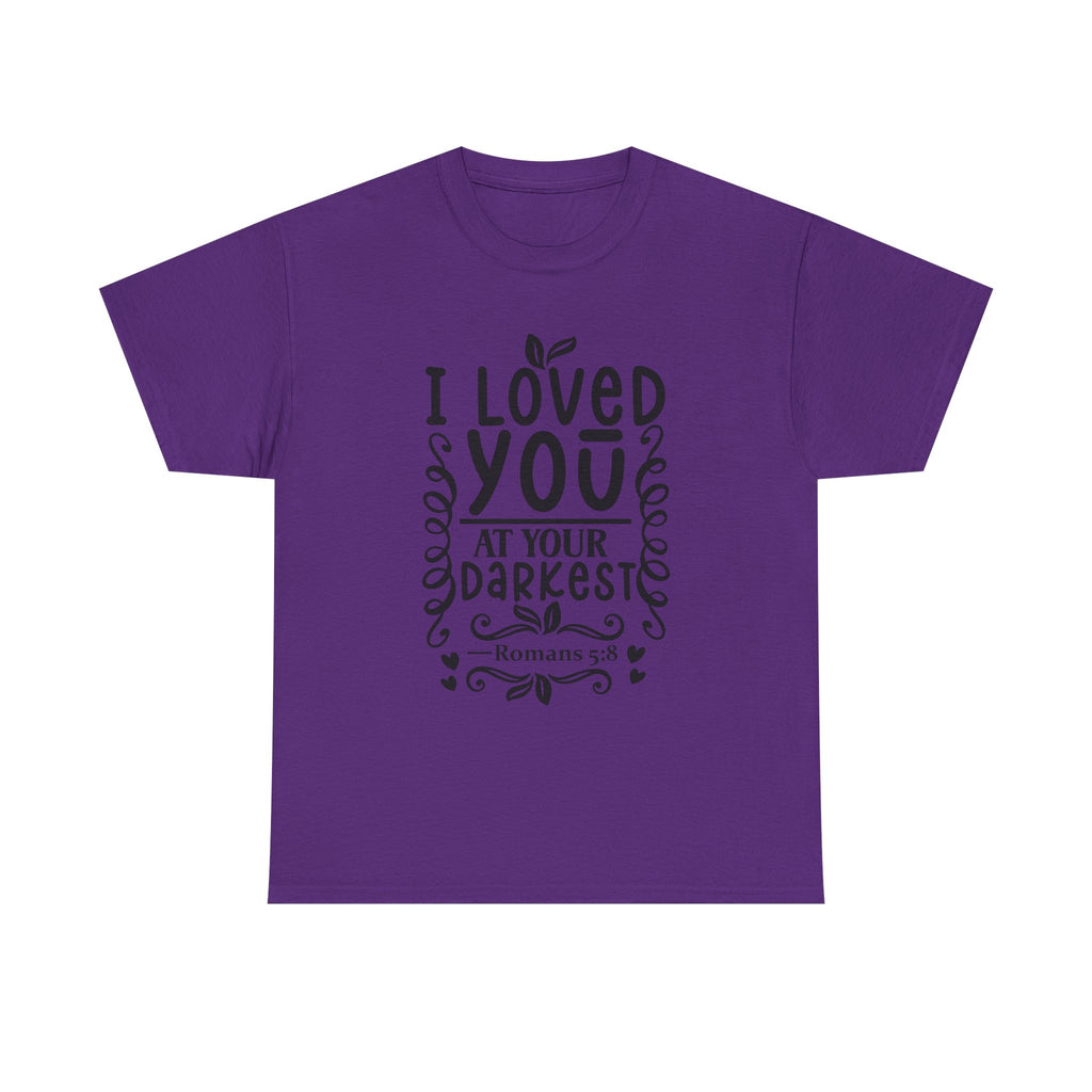 I Loved You at Your Darkest Romans 5:8 Christian T-Shirt