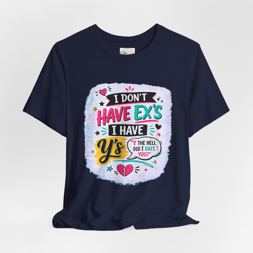 "I Don't Have Ex's I Have Y's" T‑Shirt