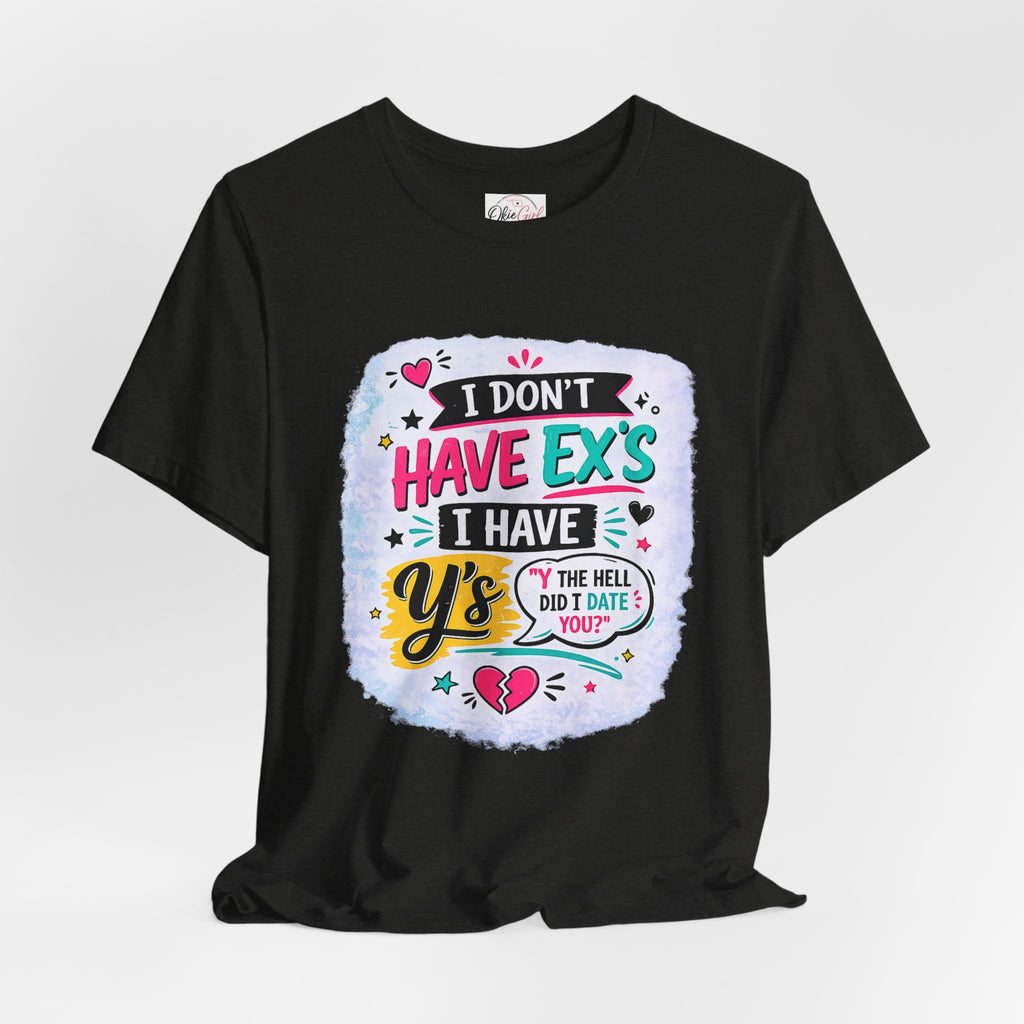 "I Don't Have Ex's I Have Y's" T‑Shirt