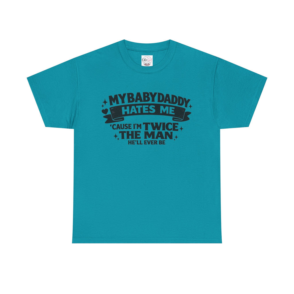 "My Baby Daddy Hates Me 'Cause I'm Twice The Man He'll Ever Be" Tee