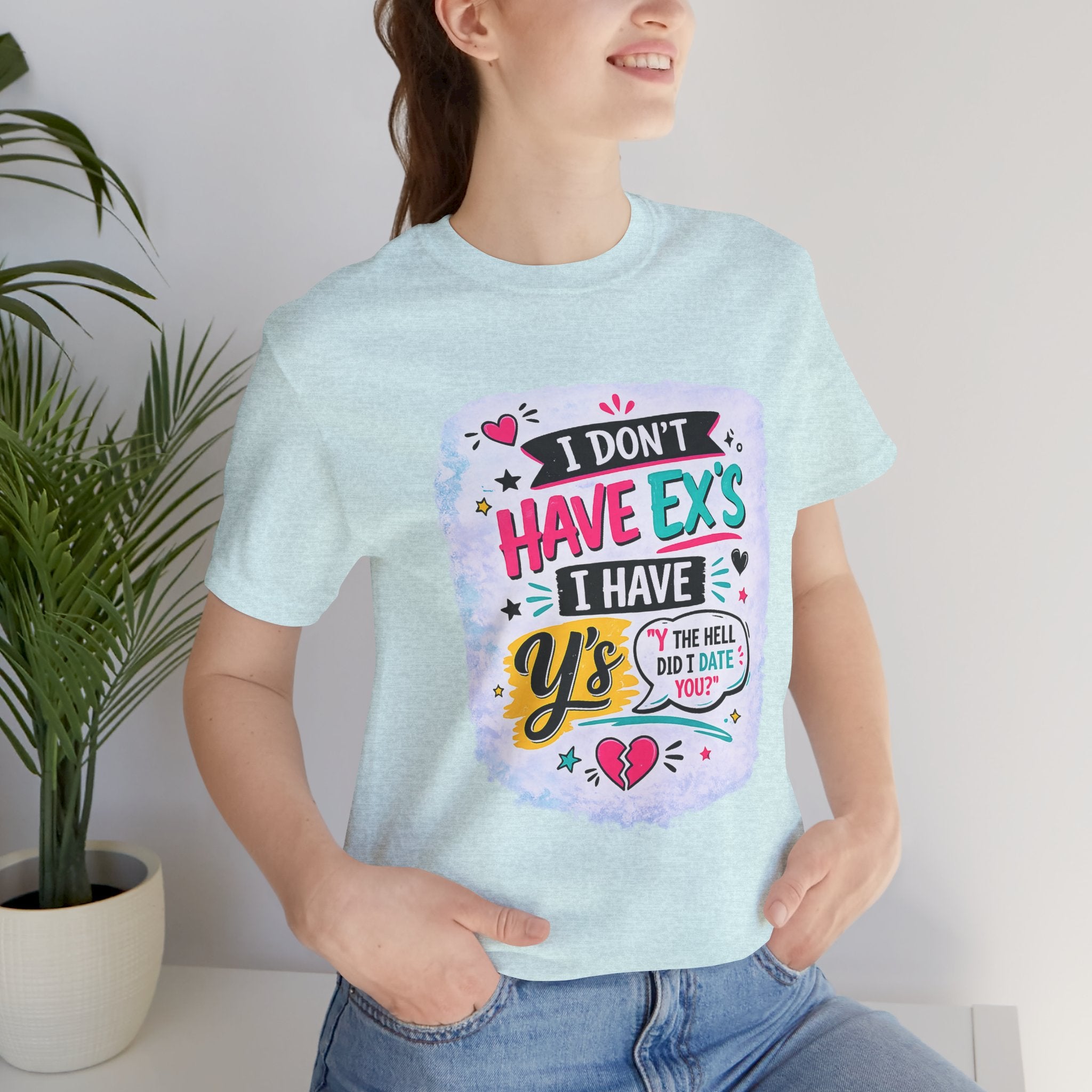 "I Don't Have Ex's I Have Y's" T‑Shirt