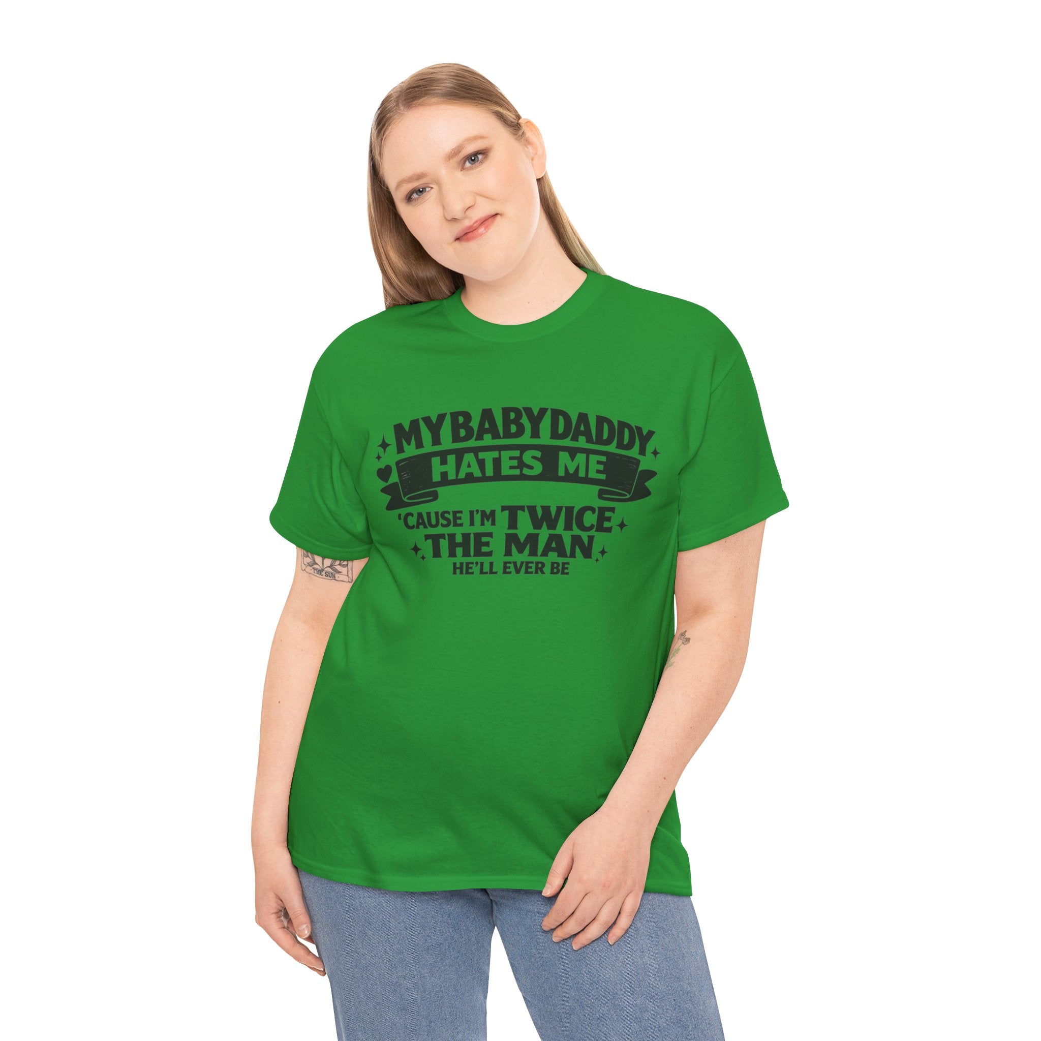 "My Baby Daddy Hates Me 'Cause I'm Twice The Man He'll Ever Be" Tee
