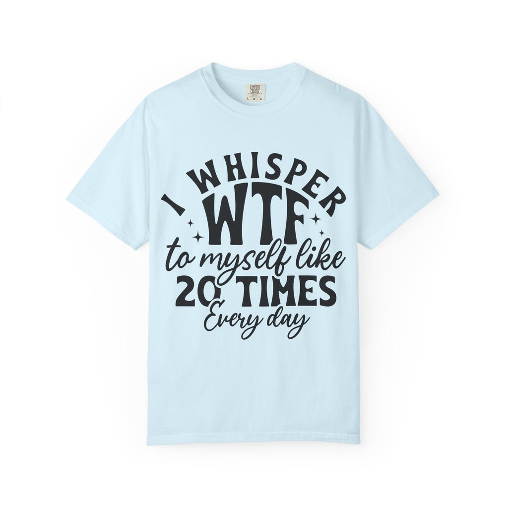 WTF Funny Graphic T-Shirt — "I Whisper WTF to Myself 20 Times Every Day"