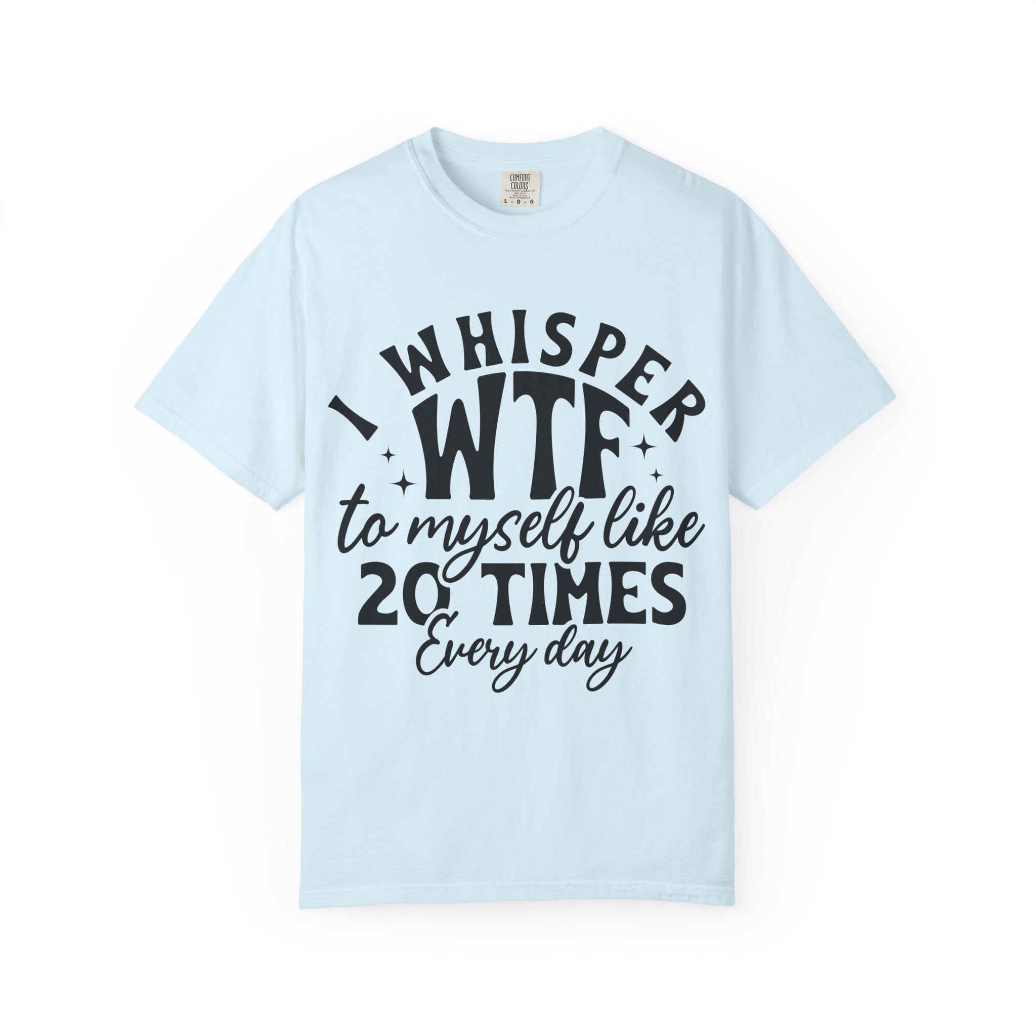 WTF Funny Graphic T-Shirt — "I Whisper WTF to Myself 20 Times Every Day"