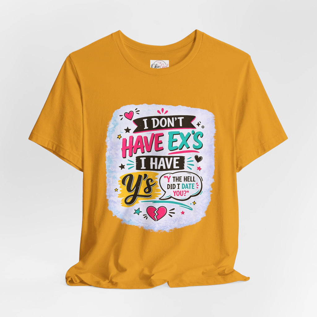 "I Don't Have Ex's I Have Y's" T‑Shirt