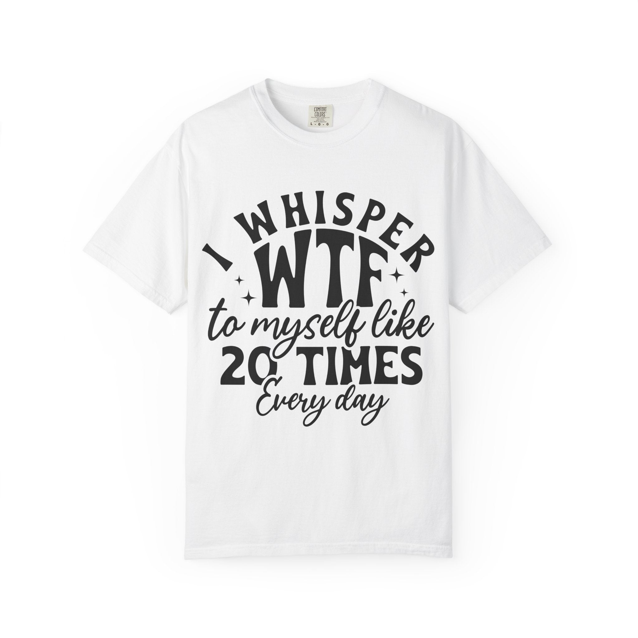WTF Funny Graphic T-Shirt — "I Whisper WTF to Myself 20 Times Every Day"