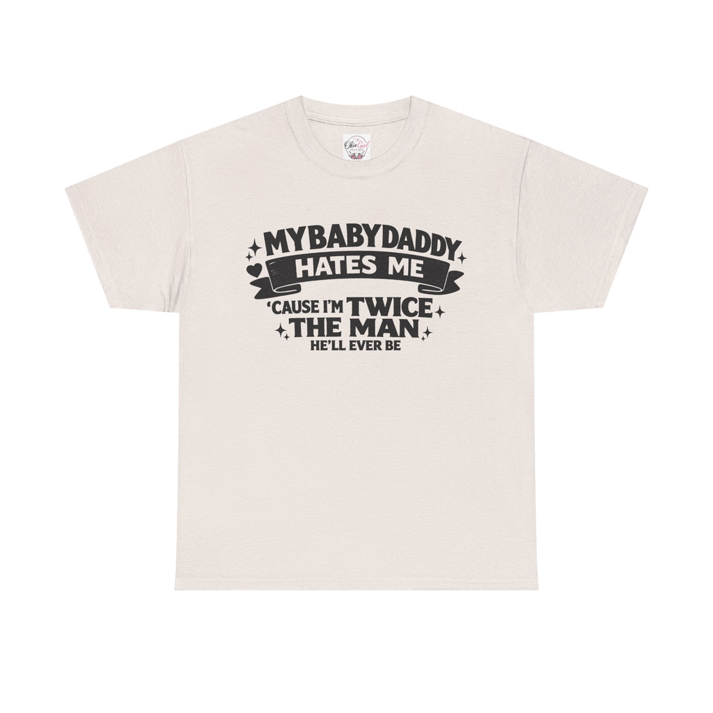 "My Baby Daddy Hates Me 'Cause I'm Twice The Man He'll Ever Be" Tee