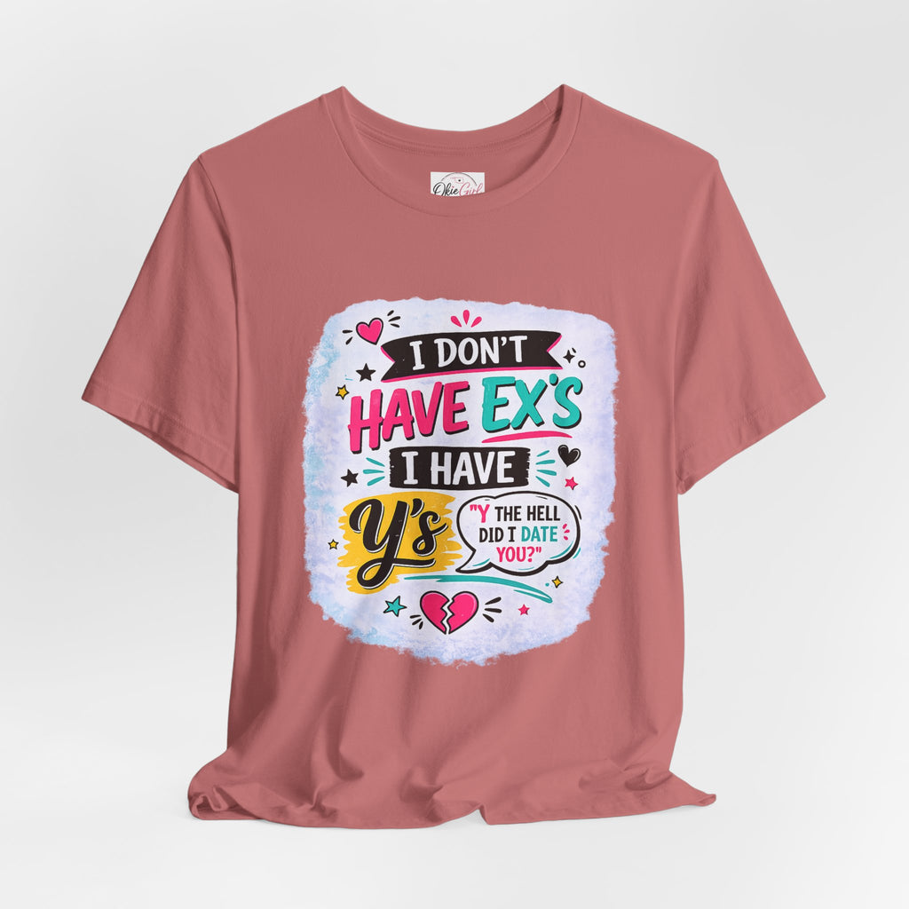 "I Don't Have Ex's I Have Y's" T‑Shirt