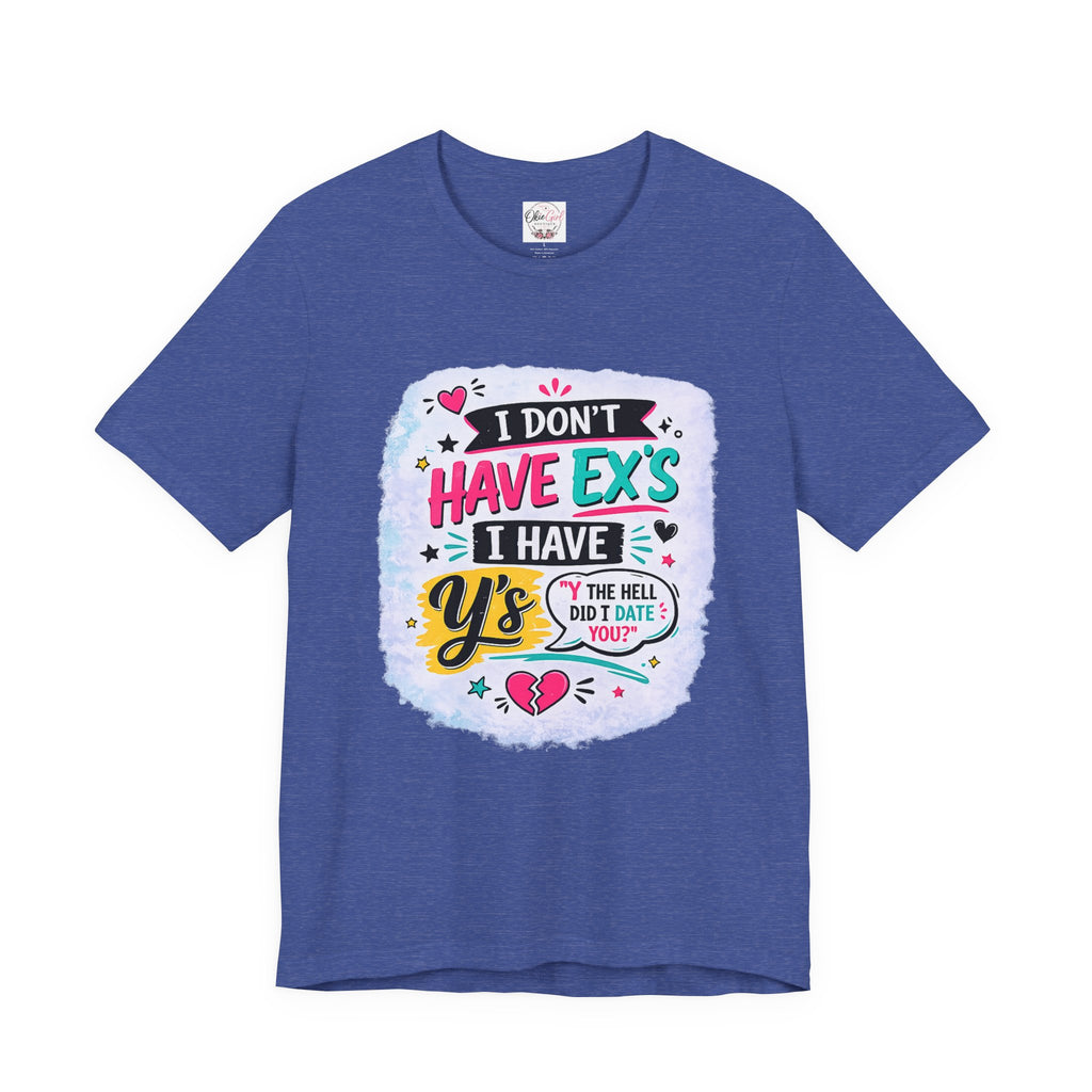 "I Don't Have Ex's I Have Y's" T‑Shirt