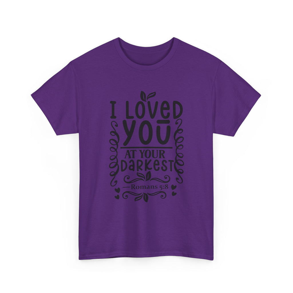 I Loved You at Your Darkest Romans 5:8 Christian T-Shirt