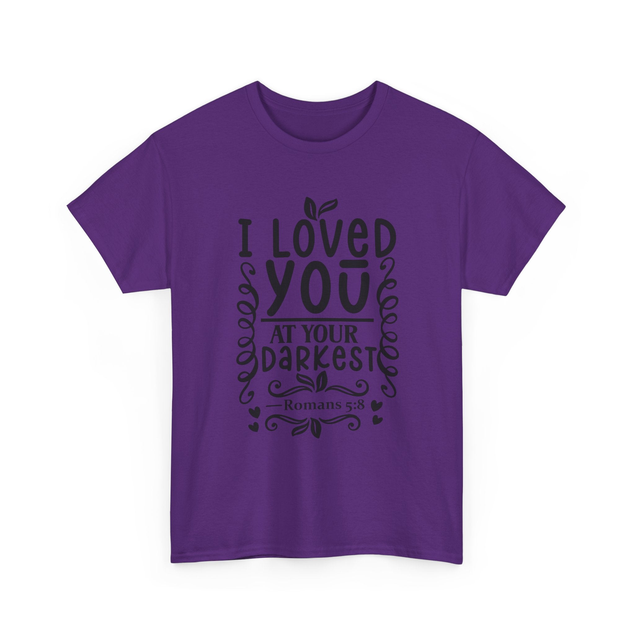 I Loved You at Your Darkest Romans 5:8 Christian T-Shirt