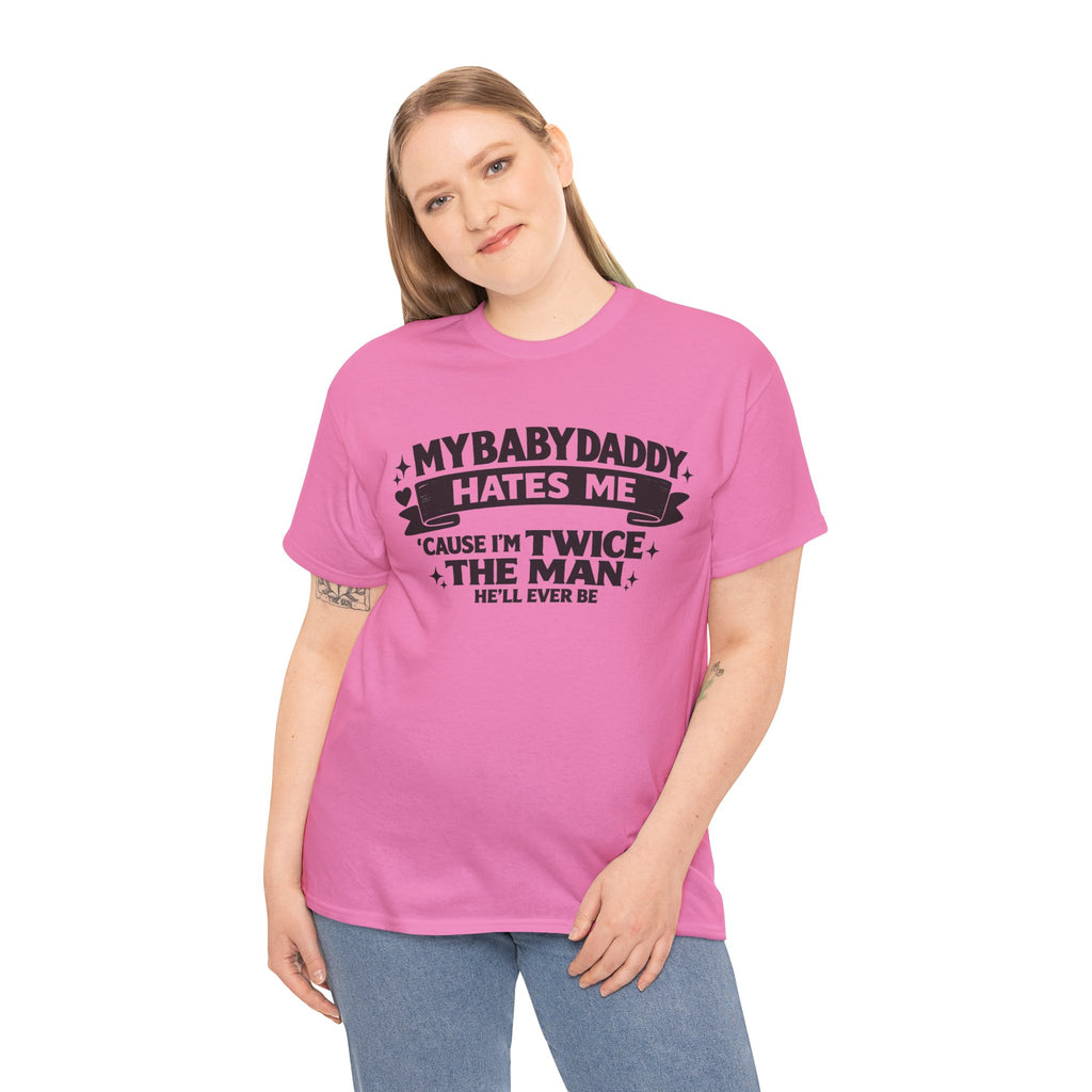 "My Baby Daddy Hates Me 'Cause I'm Twice The Man He'll Ever Be" Tee