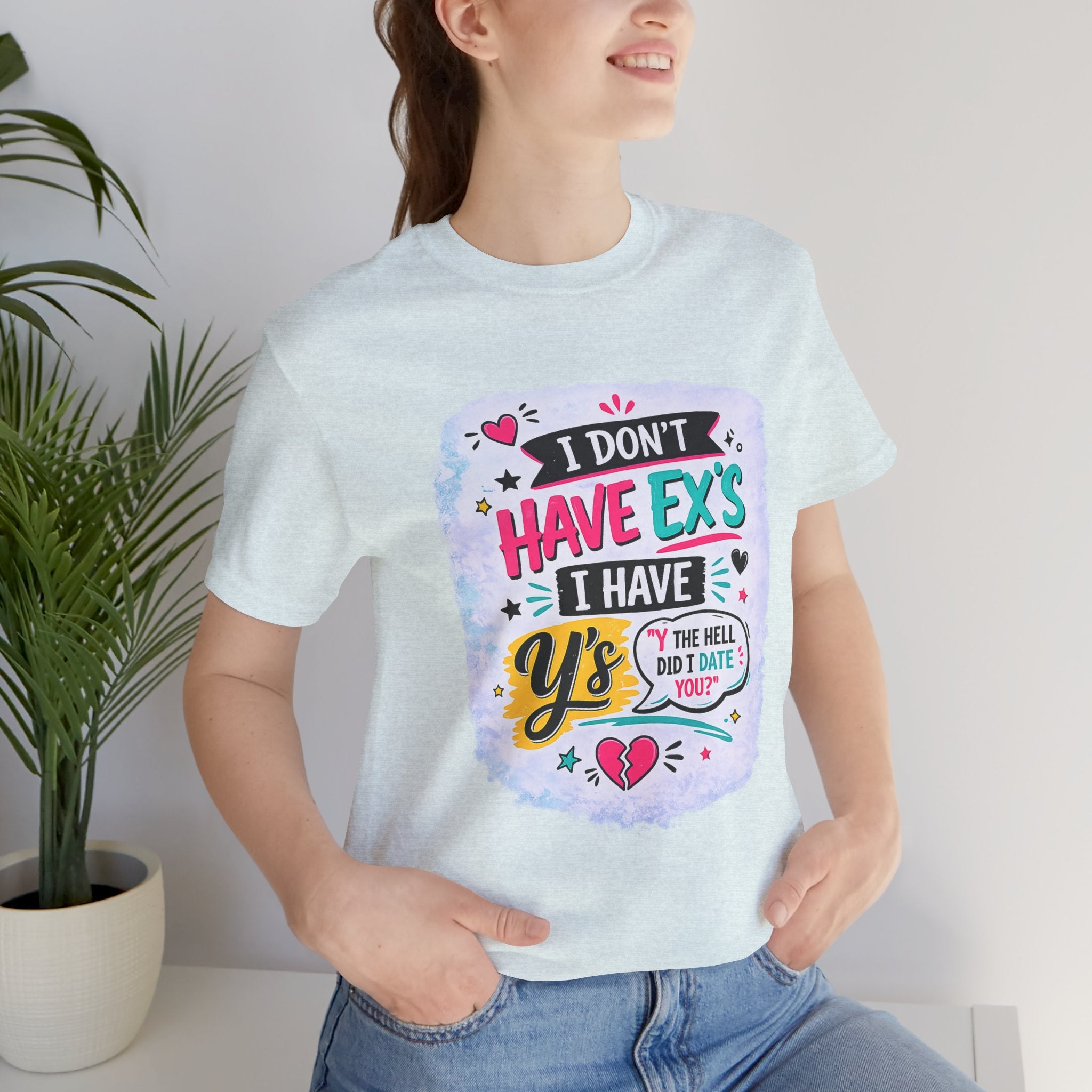 "I Don't Have Ex's I Have Y's" T‑Shirt
