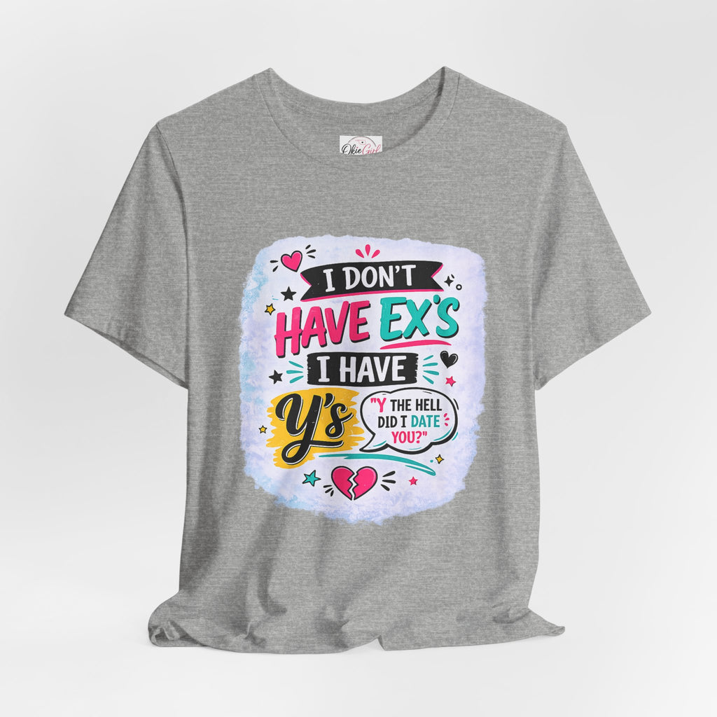 "I Don't Have Ex's I Have Y's" T‑Shirt