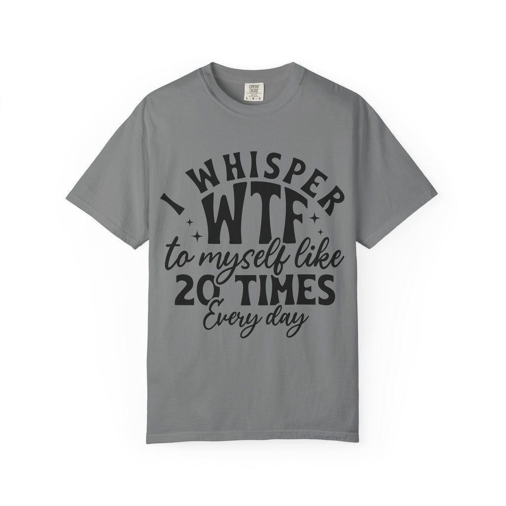 WTF Funny Graphic T-Shirt — "I Whisper WTF to Myself 20 Times Every Day"
