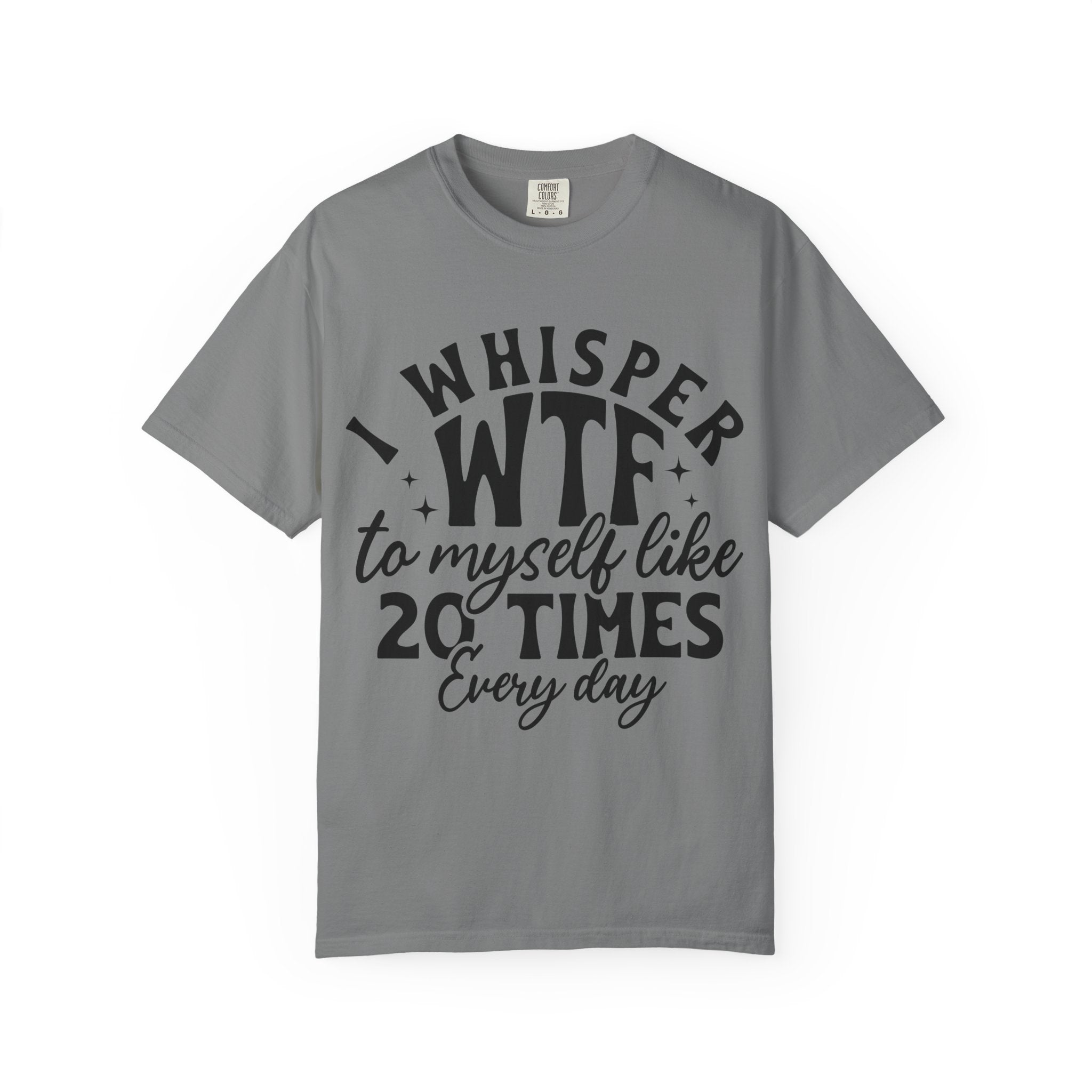 WTF Funny Graphic T-Shirt — "I Whisper WTF to Myself 20 Times Every Day"